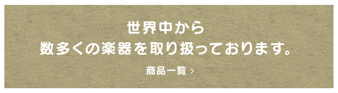 世界中から数多くの楽器を取り扱っております。商品一覧はこちら